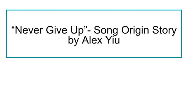 Never Give Up - Song Origin Story by Alex Yiu.mp4