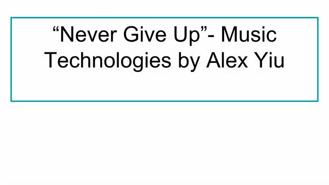 “Never Give Up” - Music Technologies by Alex Yiu.mp4